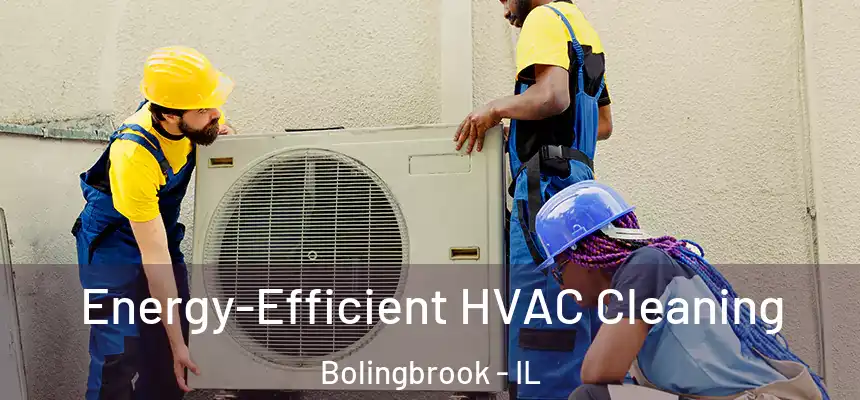 Energy-Efficient HVAC Cleaning Bolingbrook - IL
